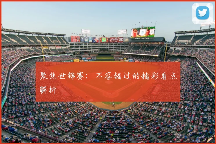 聚焦世锦赛：不容错过的精彩看点解析